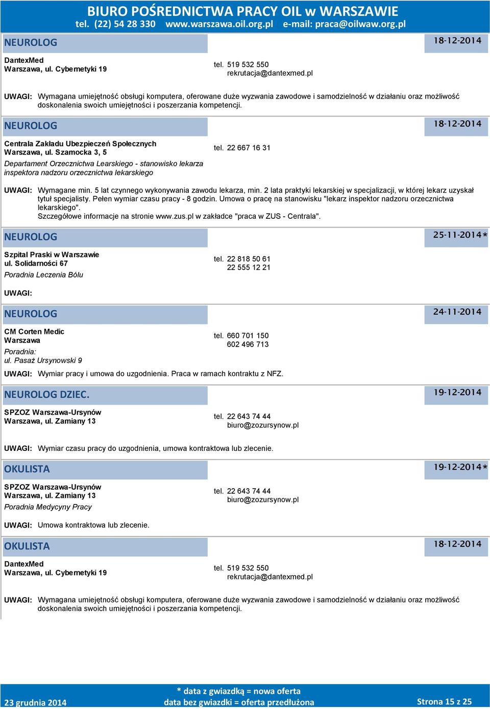 Pełen wymiar czasu pracy - 8 godzin. Umowa o pracę na stanowisku "lekarz inspektor nadzoru orzecznictwa lekarskiego". Szczegółowe informacje na stronie www.zus.pl w zakładce "praca w ZUS - Centrala".