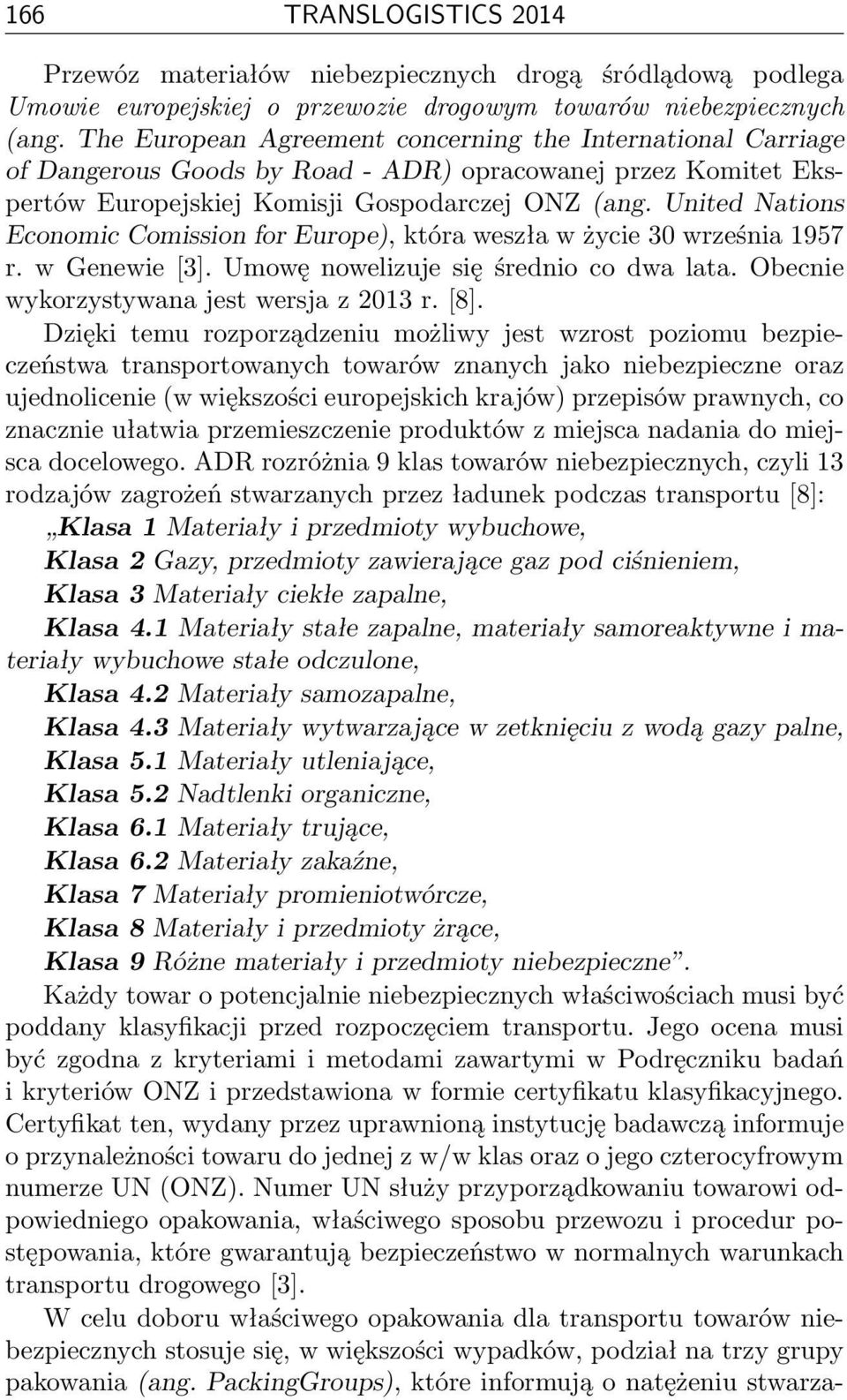 United Nations Economic Comission for Europe), która weszła w życie 30 września 1957 r. w Genewie [3]. Umowę nowelizuje się średnio co dwa lata. Obecnie wykorzystywana jest wersja z 2013 r. [8].