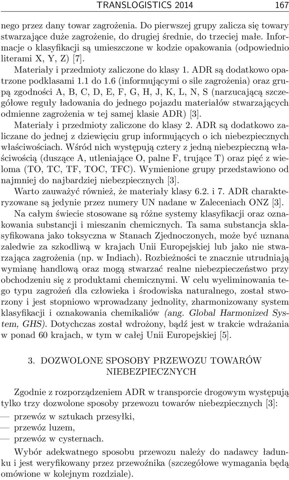 6 (informującymi o sile zagrożenia) oraz grupą zgodności A, B, C, D, E, F, G, H, J, K, L, N, S (narzucającą szczegółowe reguły ładowania do jednego pojazdu materiałów stwarzających odmienne