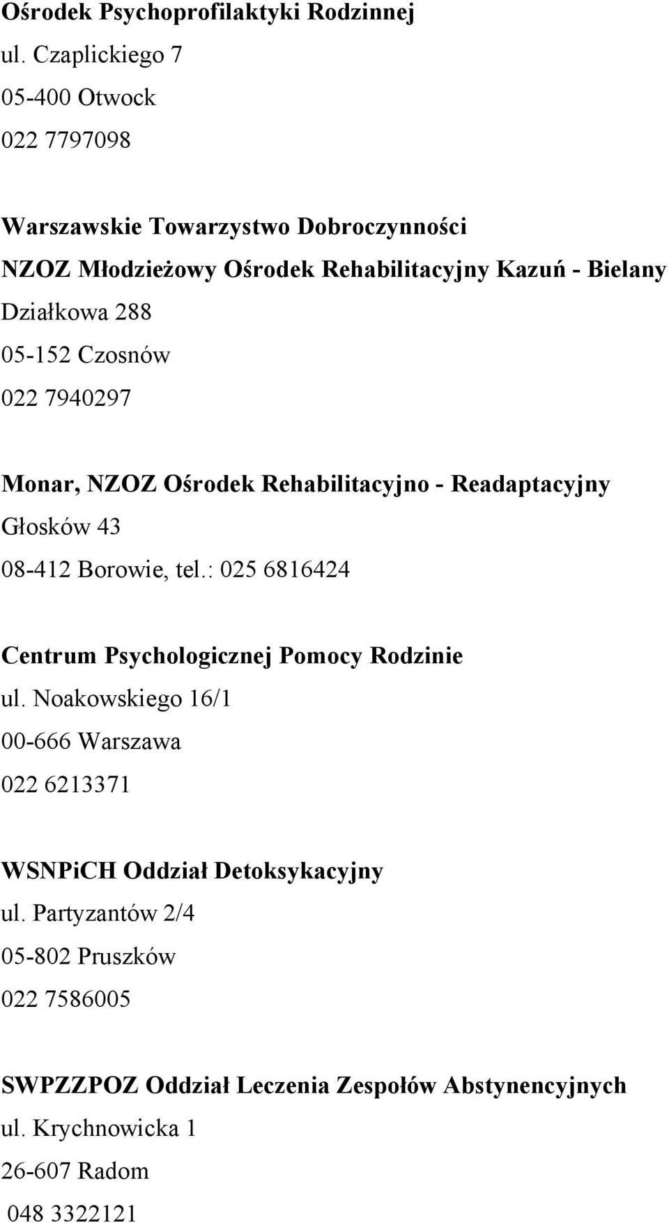 Działkowa 288 05-152 Czosnów 022 7940297 Monar, NZOZ Ośrodek Rehabilitacyjno - Readaptacyjny Głosków 43 08-412 Borowie, tel.