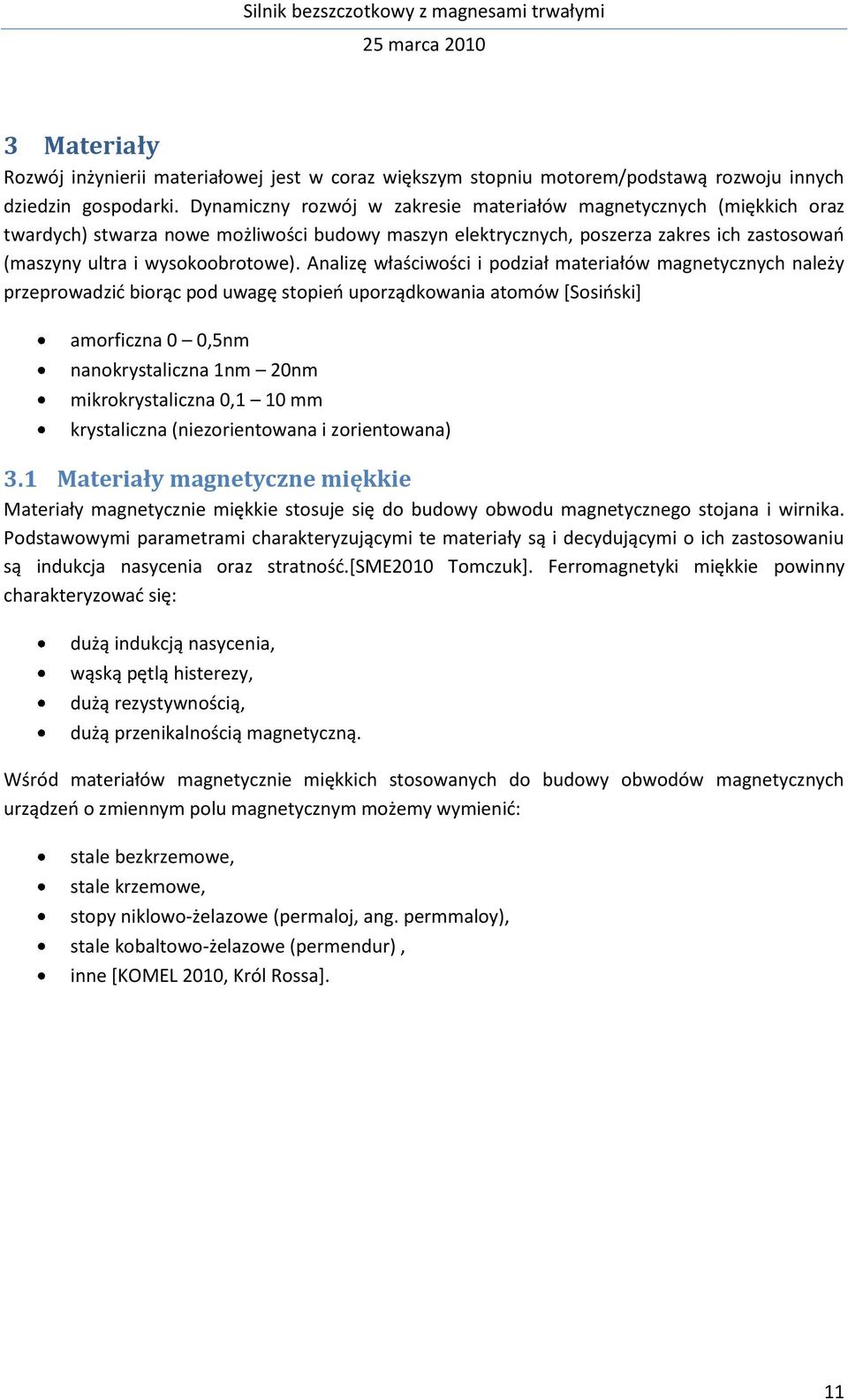 Analizę właściwości i podział materiałów magnetycznych należy przeprowadzid biorąc pod uwagę stopieo uporządkowania atomów *Sosioski+ amorficzna 0 0,5nm nanokrystaliczna 1nm 20nm mikrokrystaliczna