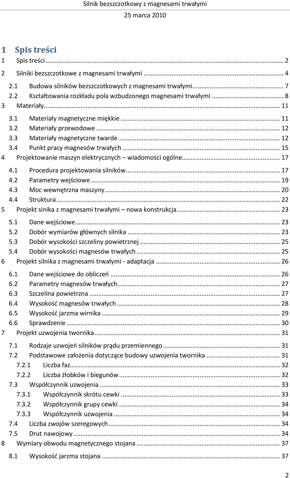 .. 15 4 Projektowanie maszyn elektrycznych wiadomości ogólne... 17 4.1 Procedura projektowania silników... 17 4.2 Parametry wejściowe... 19 4.3 Moc wewnętrzna maszyny... 20 4.4 Struktura.