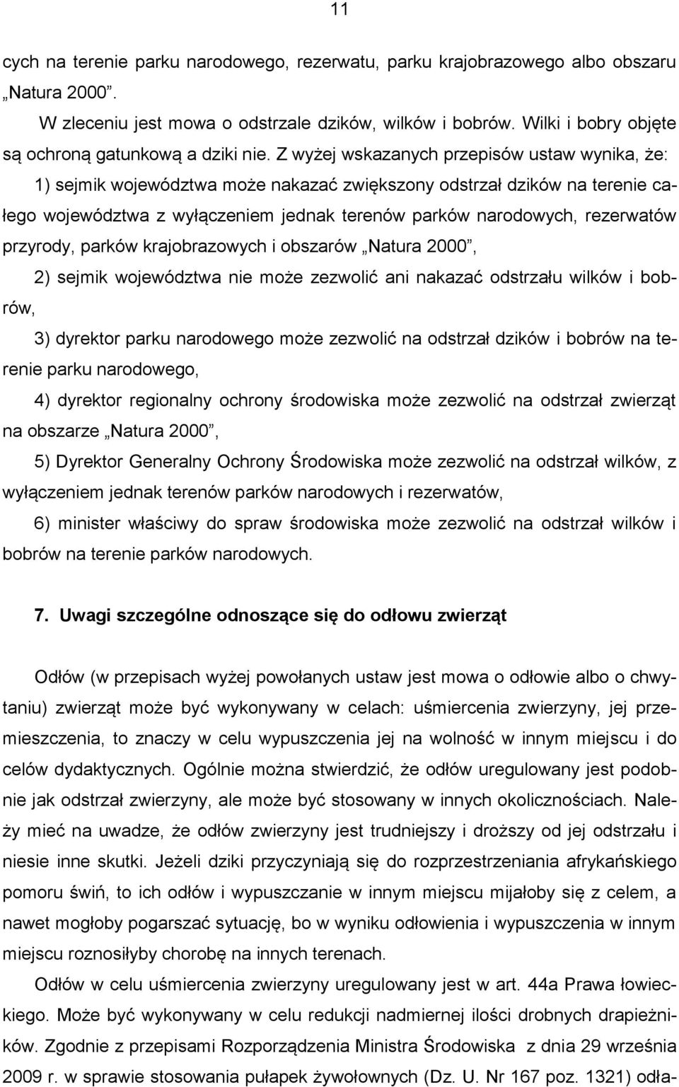 Z wyżej wskazanych przepisów ustaw wynika, że: 1) sejmik województwa może nakazać zwiększony odstrzał dzików na terenie całego województwa z wyłączeniem jednak terenów parków narodowych, rezerwatów