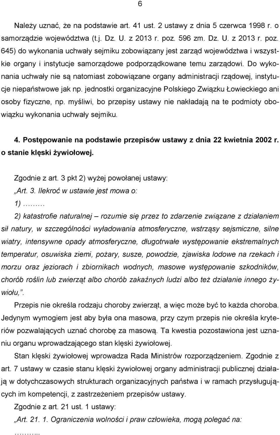 Do wykonania uchwały nie są natomiast zobowiązane organy administracji rządowej, instytucje niepaństwowe jak np. jednostki organizacyjne Polskiego Związku Łowieckiego ani osoby fizyczne, np.