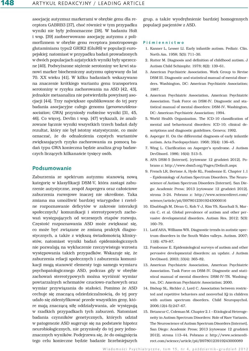 populacjach azjatyckich wyniki były sprzeczne [40]. Podwyższone stężenie serotoniny we krwi stanowi marker biochemiczny autyzmu opisywany do lat 70. XX wieku [41].