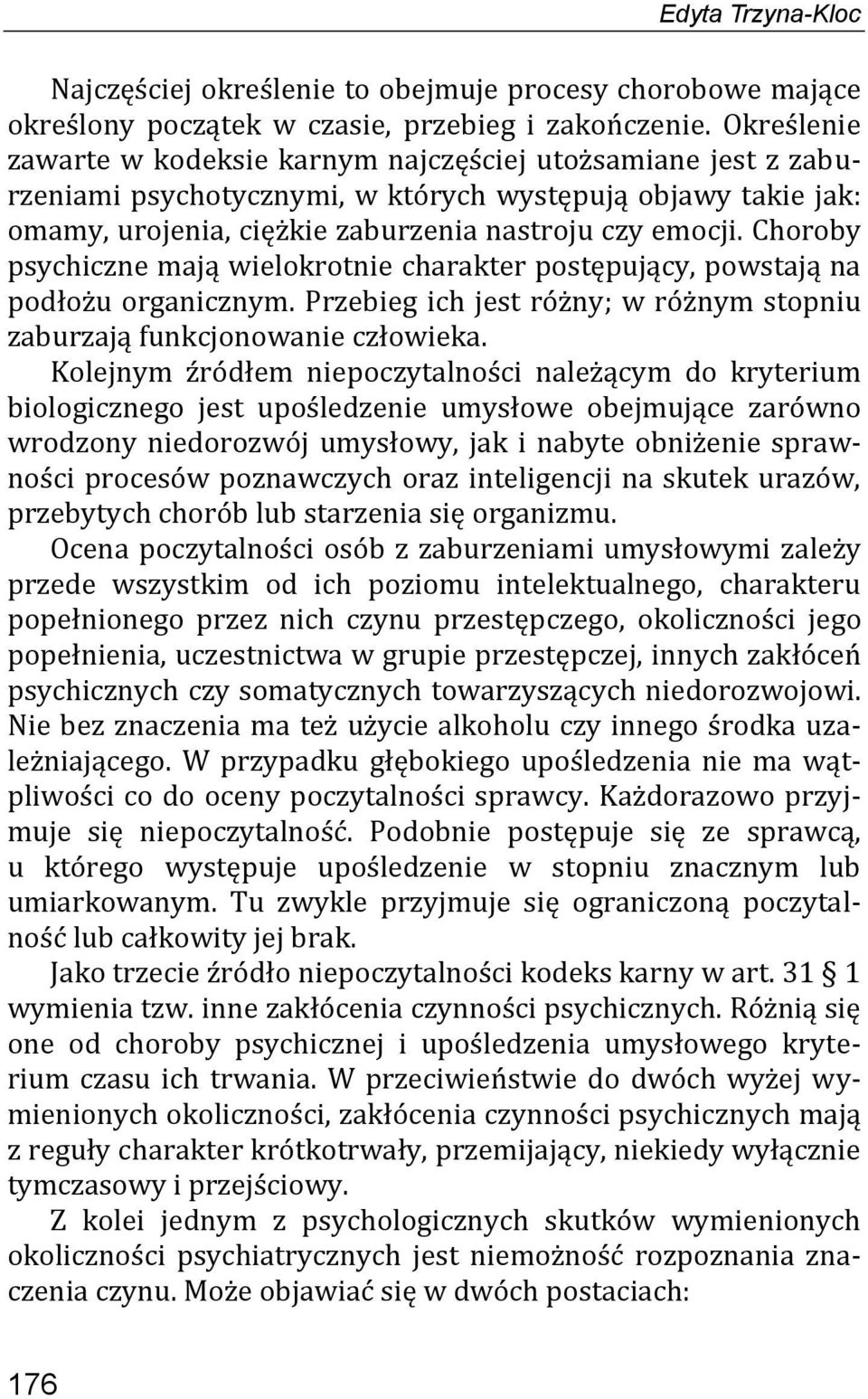 Choroby psychiczne mają wielokrotnie charakter postępujący, powstają na podłożu organicznym. Przebieg ich jest różny; w różnym stopniu zaburzają funkcjonowanie człowieka.