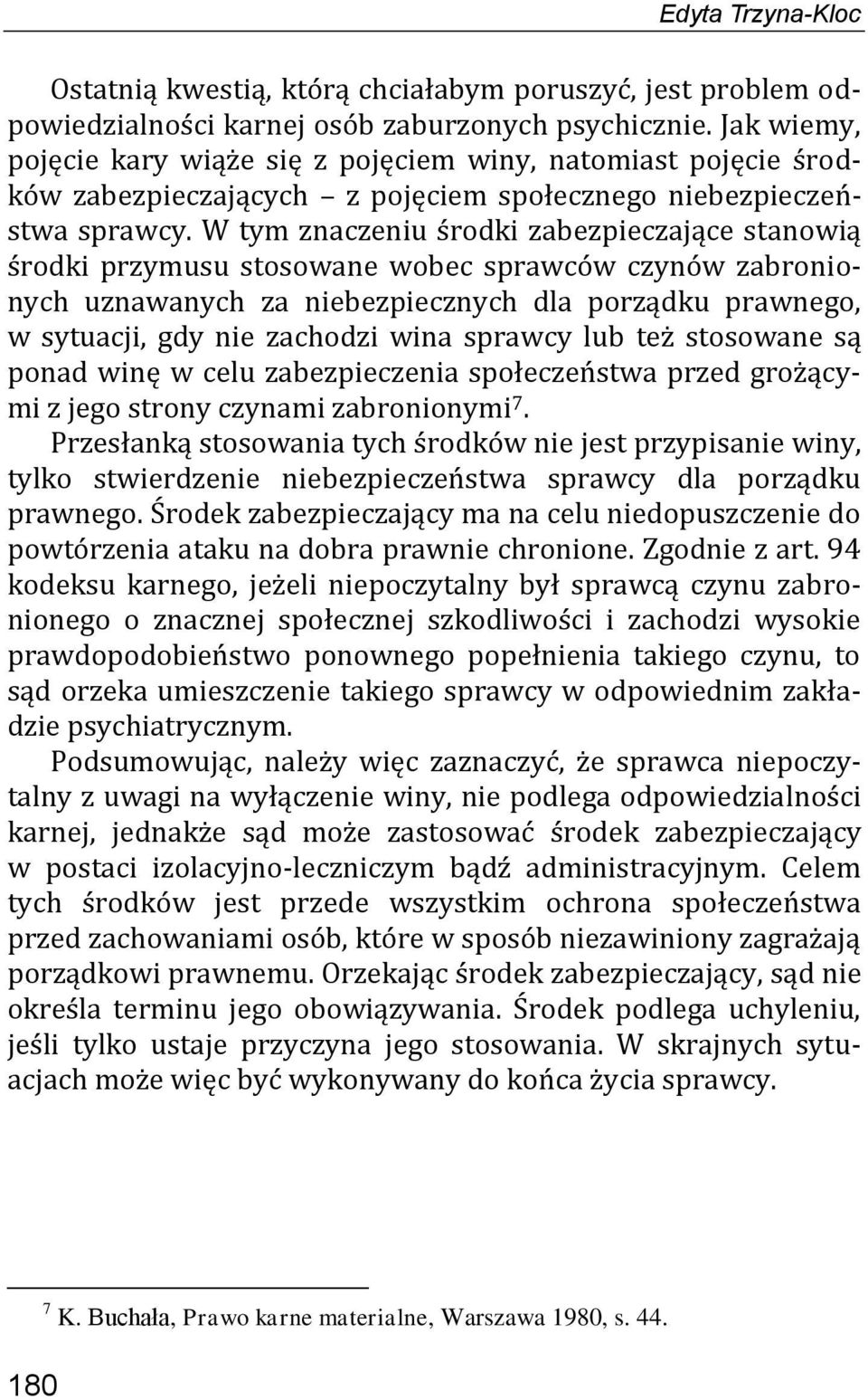 W tym znaczeniu środki zabezpieczające stanowią środki przymusu stosowane wobec sprawców czynów zabronionych uznawanych za niebezpiecznych dla porządku prawnego, w sytuacji, gdy nie zachodzi wina