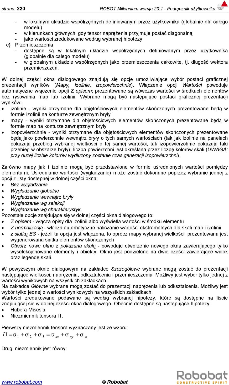 - jako wartości zredukowane według wybranej hipotezy c) Przemieszczenia - dostępne są w lokalnym układzie współrzędnych definiowanym przez użytkownika (globalnie dla całego modelu) - w globalnym