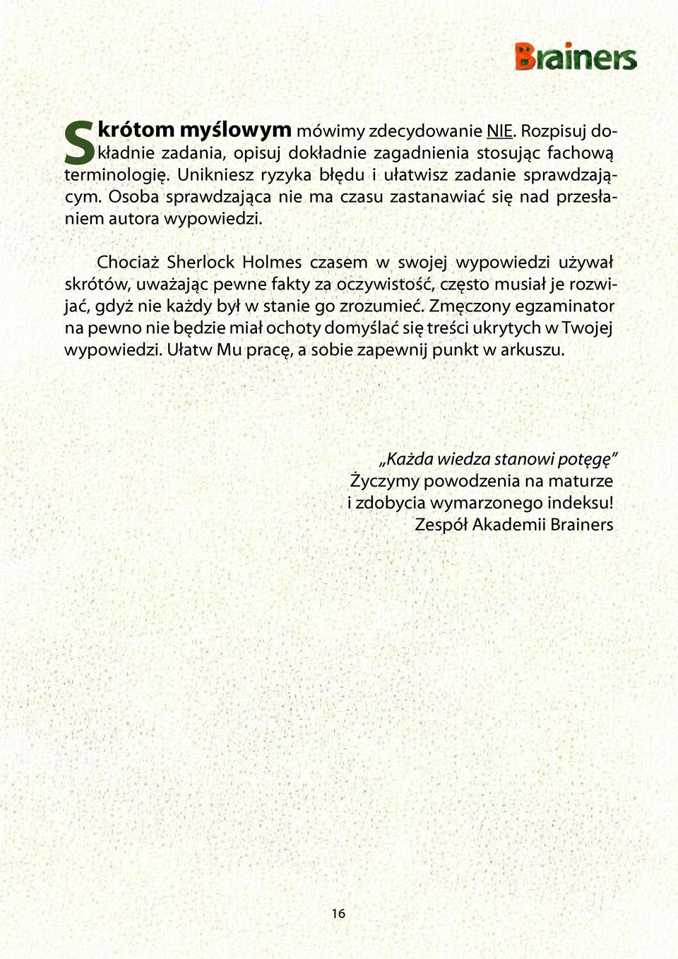 Chociaż Sherlock Holmes czasem w swojej wypowiedzi używał skrótów, uważając pewne fakty za oczywistość, często musiał je rozwijać, gdyż nie każdy był w stanie go zrozumieć.