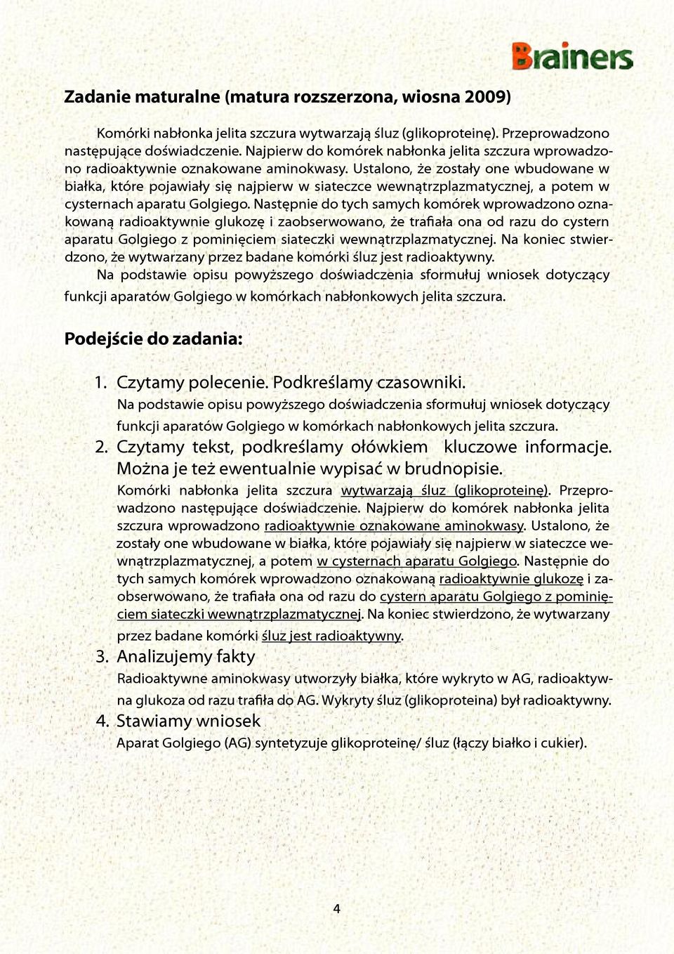 Ustalono, że zostały one wbudowane w białka, które pojawiały się najpierw w siateczce wewnątrzplazmatycznej, a potem w cysternach aparatu Golgiego.