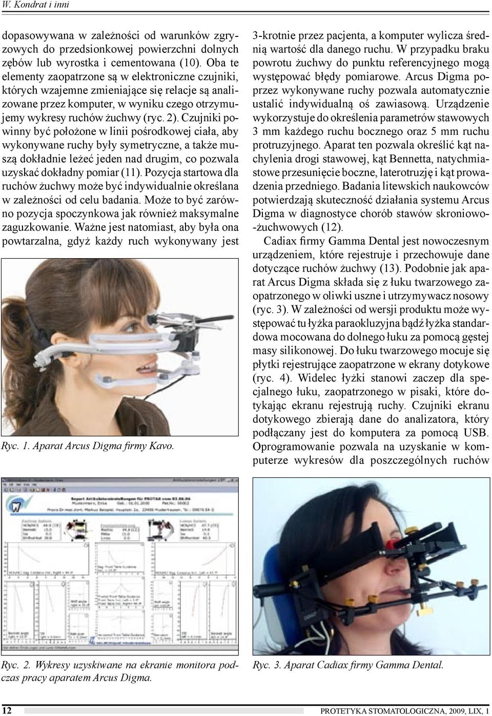 Czujniki powinny być położone w linii pośrodkowej ciała, aby wykonywane ruchy były symetryczne, a także muszą dokładnie leżeć jeden nad drugim, co pozwala uzyskać dokładny pomiar (11).