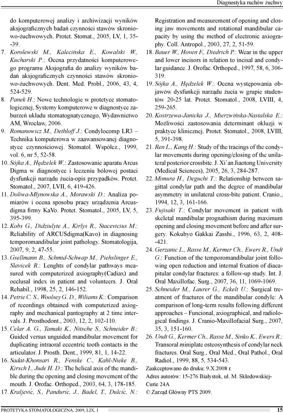 , 2006, 43, 4, 524-529. 8. Panek H.: Nowe technologie w protetyce stomatologicznej, Systemy komputerowe w diagnostyce zaburzeń układu stomatognatycznego, Wydawnictwo AM, Wrocław, 2006. 9.