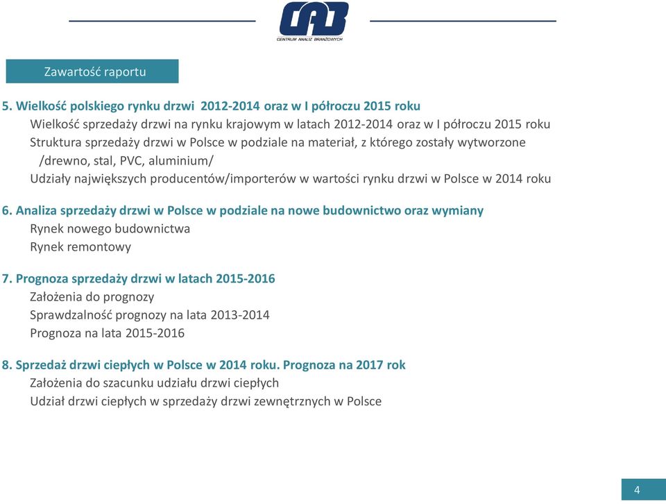 podziale na materiał, z którego zostały wytworzone /drewno, stal, PVC, aluminium/ Udziały największych producentów/importerów w wartości rynku drzwi w Polsce w 2014 roku 6.