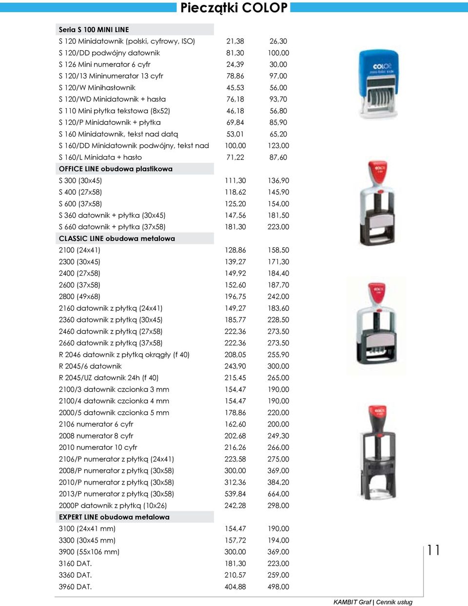 Minidatownik, tekst nad datą 53,01 65,20 S 160/DD Minidatownik podwójny, tekst nad 100,00 123,00 S 160/L Minidata + hasło 71,22 87,60 OFFICE LINE obudowa plastikowa S 300 (30x45) 111,30 136,90 S 400