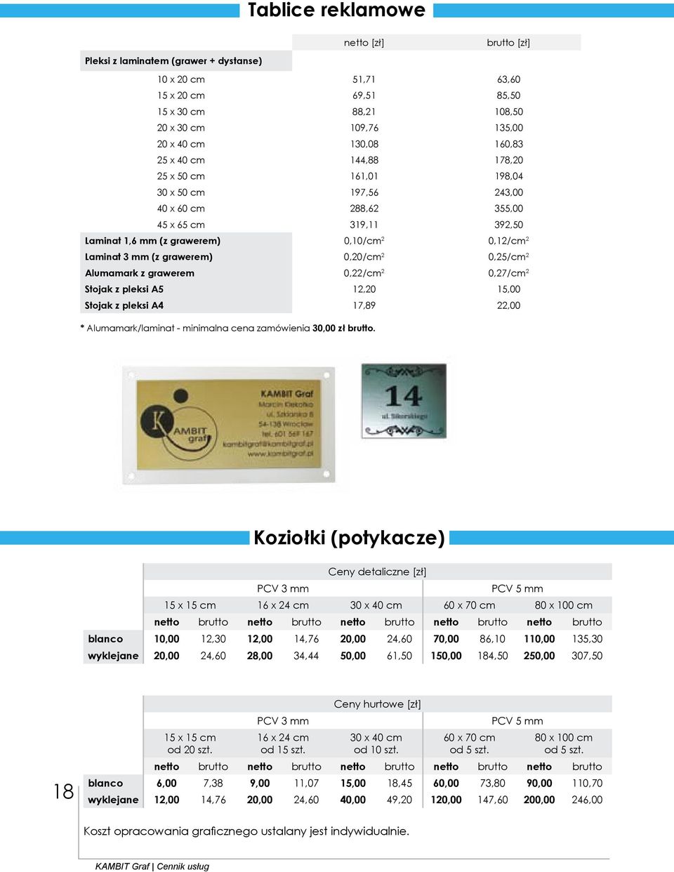 2 Alumamark z grawerem 0,22/cm 2 0,27/cm 2 Stojak z pleksi A5 12,20 15,00 Stojak z pleksi A4 17,89 22,00 * Alumamark/laminat - minimalna cena zamówienia 30,00 zł brutto.