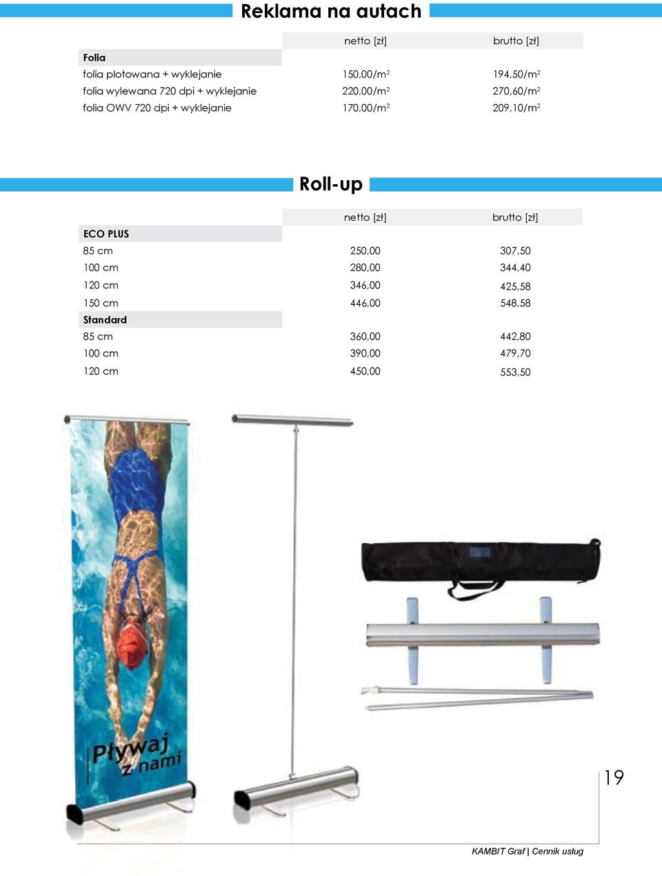 209,10/m 2 Roll-up ECO PLUS 85 cm 250,00 307,50 100 cm 280,00 344,40 120 cm 346,00 425,58