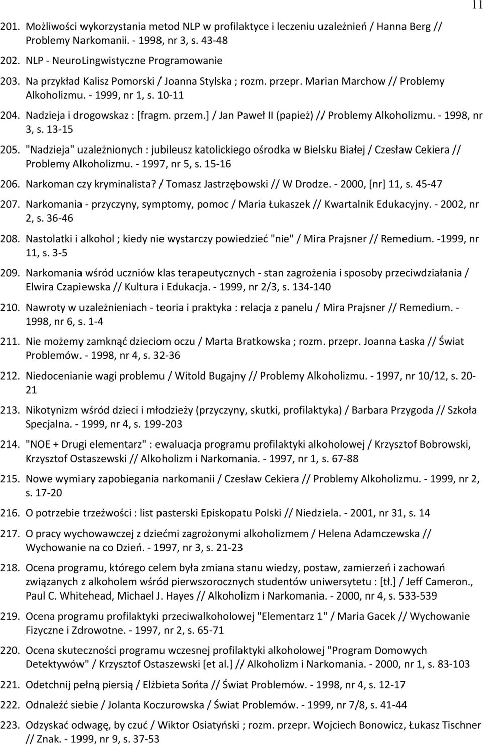 ] / Jan Paweł II (papież) // Problemy Alkoholizmu. - 1998, nr 3, s. 13-15 205. "Nadzieja" uzależnionych : jubileusz katolickiego ośrodka w Bielsku Białej / Czesław Cekiera // Problemy Alkoholizmu.