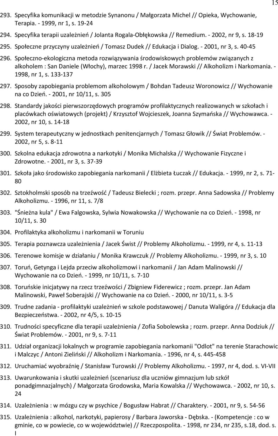 Społeczno-ekologiczna metoda rozwiązywania środowiskowych problemów związanych z alkoholem : San Daniele (Włochy), marzec 1998 r. / Jacek Morawski // Alkoholizm i Narkomania. - 1998, nr 1, s.