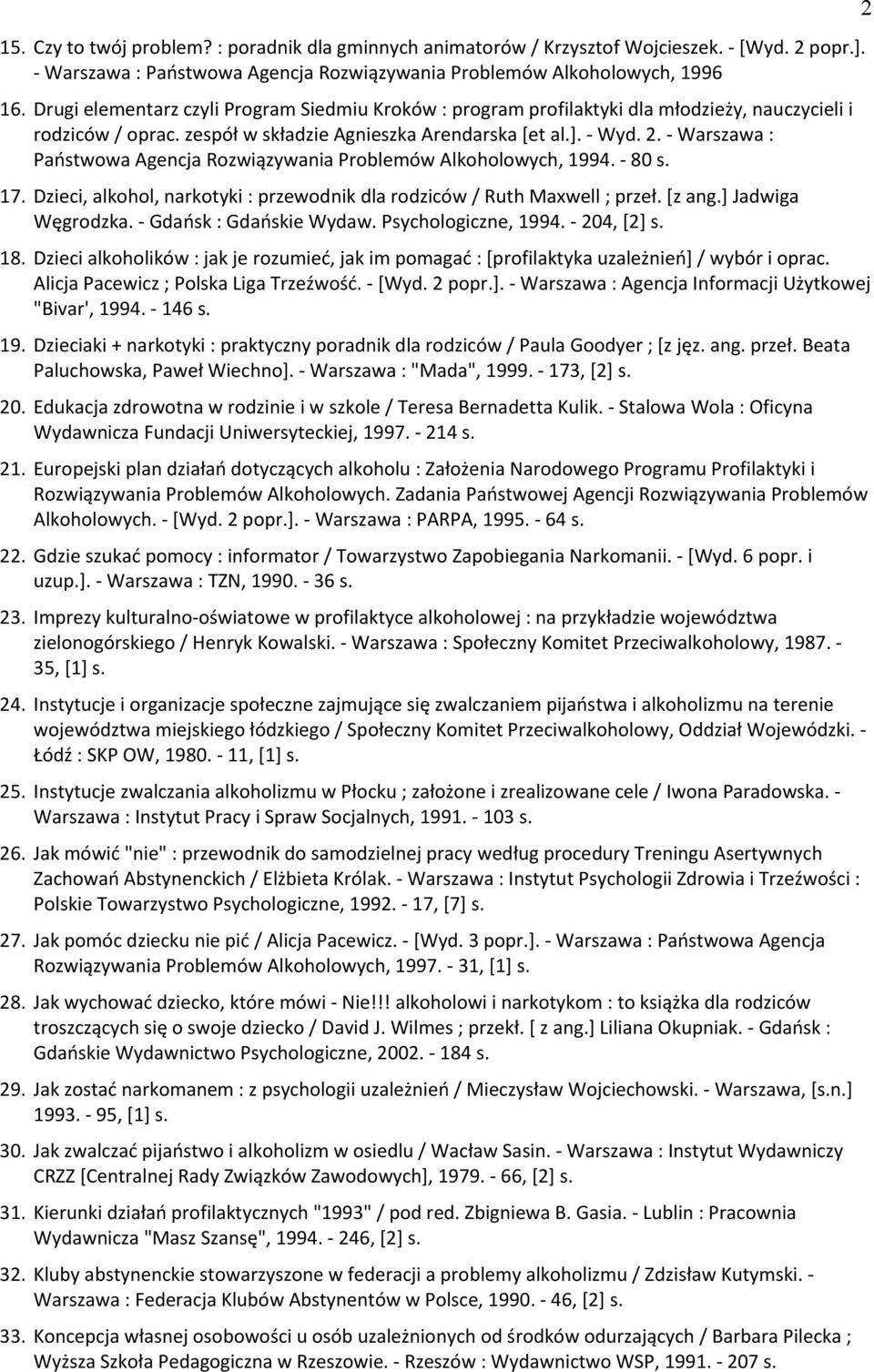 - Warszawa : Państwowa Agencja Rozwiązywania Problemów Alkoholowych, 1994. - 80 s. 17. Dzieci, alkohol, narkotyki : przewodnik dla rodziców / Ruth Maxwell ; przeł. [z ang.] Jadwiga Węgrodzka.