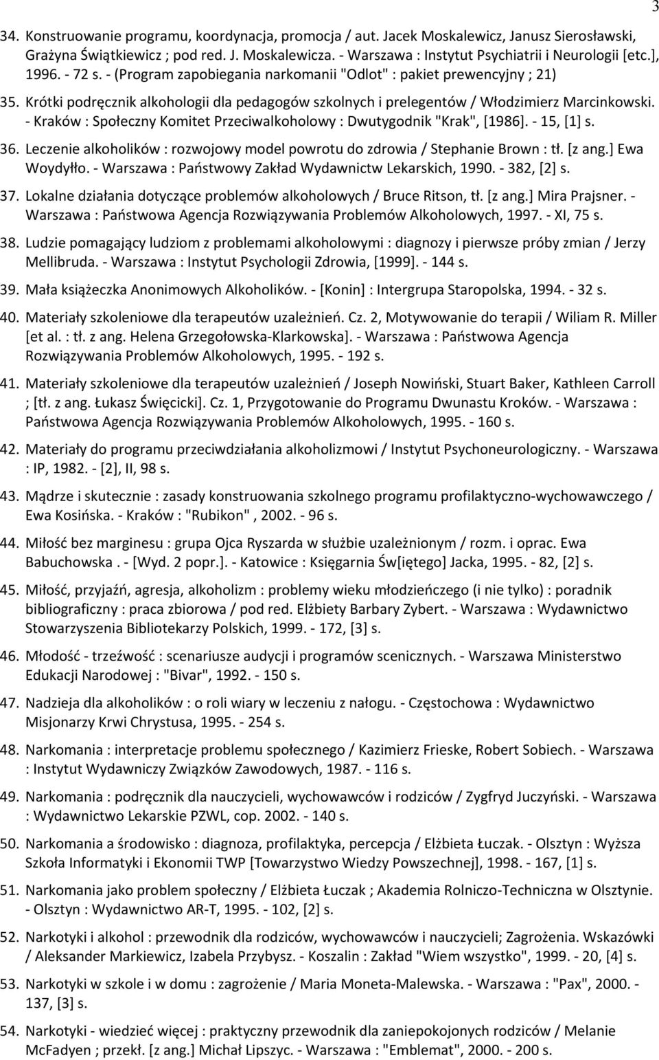 - Kraków : Społeczny Komitet Przeciwalkoholowy : Dwutygodnik "Krak", [1986]. - 15, [1] s. 36. Leczenie alkoholików : rozwojowy model powrotu do zdrowia / Stephanie Brown : tł. [z ang.] Ewa Woydyłło.