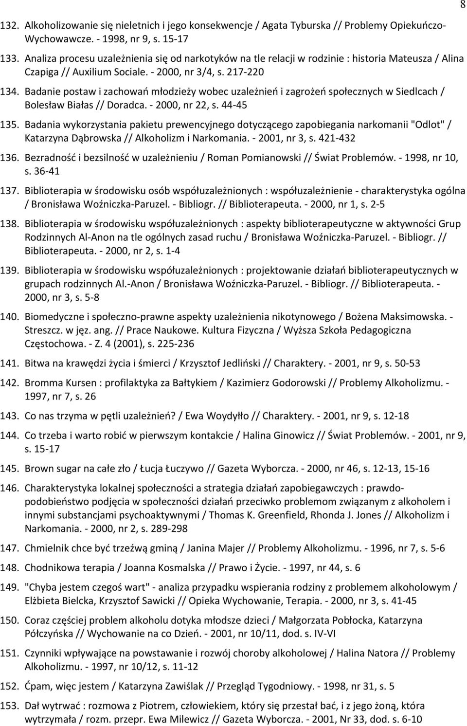 Badanie postaw i zachowań młodzieży wobec uzależnień i zagrożeń społecznych w Siedlcach / Bolesław Białas // Doradca. - 2000, nr 22, s. 44-45 135.