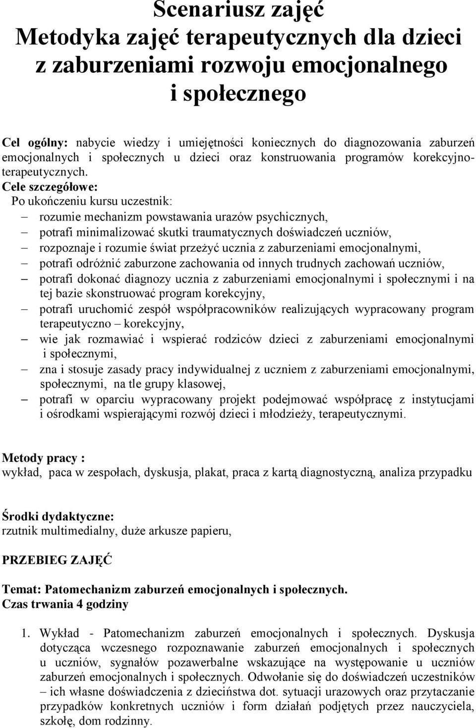 Cele szczegółowe: Po ukończeniu kursu uczestnik: rozumie mechanizm powstawania urazów psychicznych, potrafi minimalizować skutki traumatycznych doświadczeń uczniów, rozpoznaje i rozumie świat przeżyć