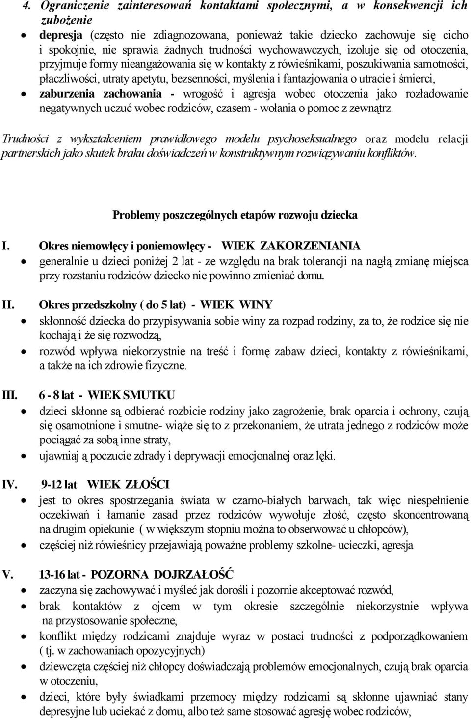 fantazjowania o utracie i śmierci, zaburzenia zachowania - wrogość i agresja wobec otoczenia jako rozładowanie negatywnych uczuć wobec rodziców, czasem - wołania o pomoc z zewnątrz.