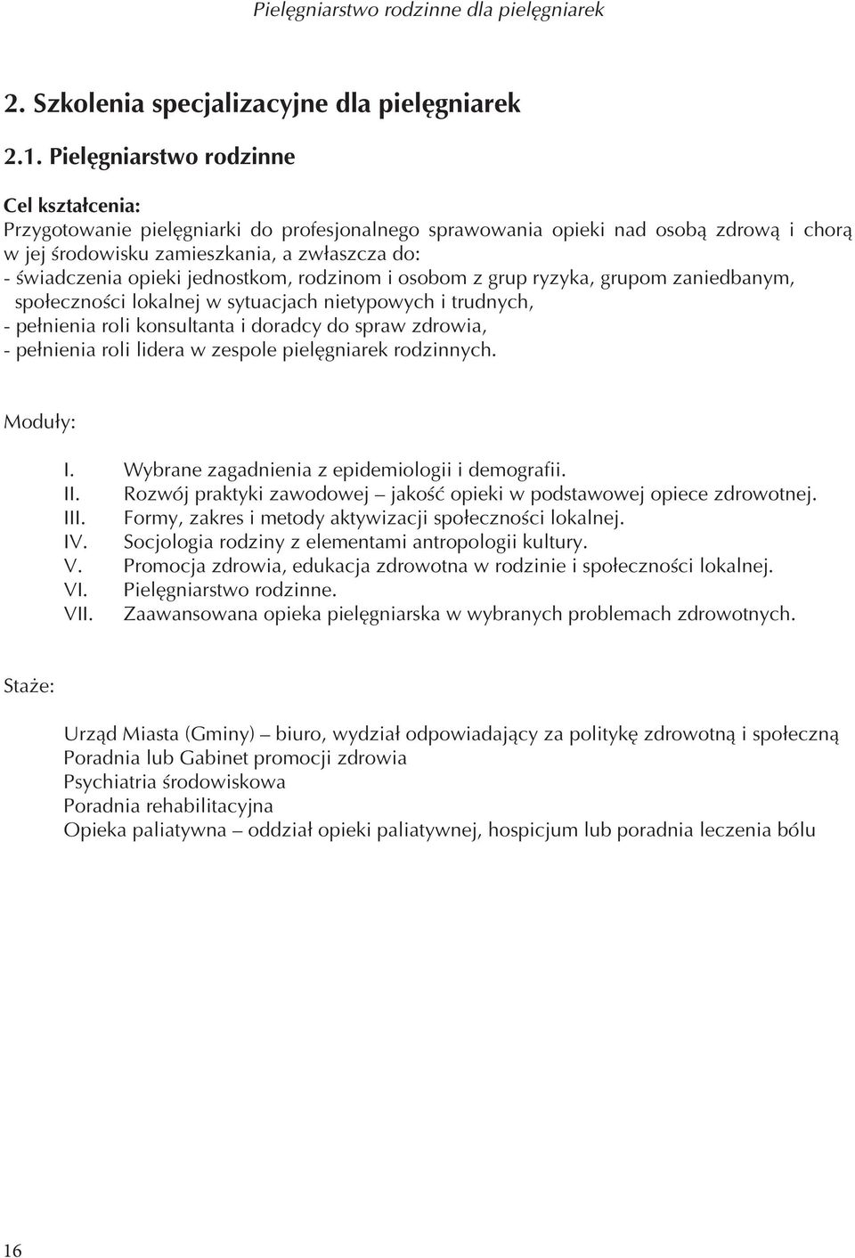 jednostkom, rodzinom i osobom z grup ryzyka, grupom zaniedbanym, społeczności lokalnej w sytuacjach nietypowych i trudnych, - pełnienia roli konsultanta i doradcy do spraw zdrowia, - pełnienia roli