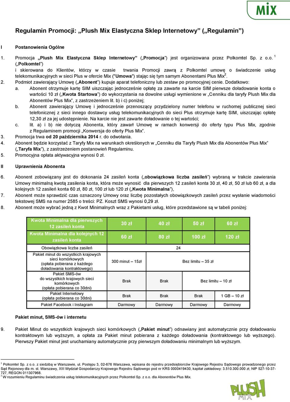 samym Abonentami Plus Mix 2. 2. Podmiot zawierający Umowę ( Abonent ) kupuje aparat telefoniczny lub zestaw po promocyjnej cenie. Dodatkowo: a.