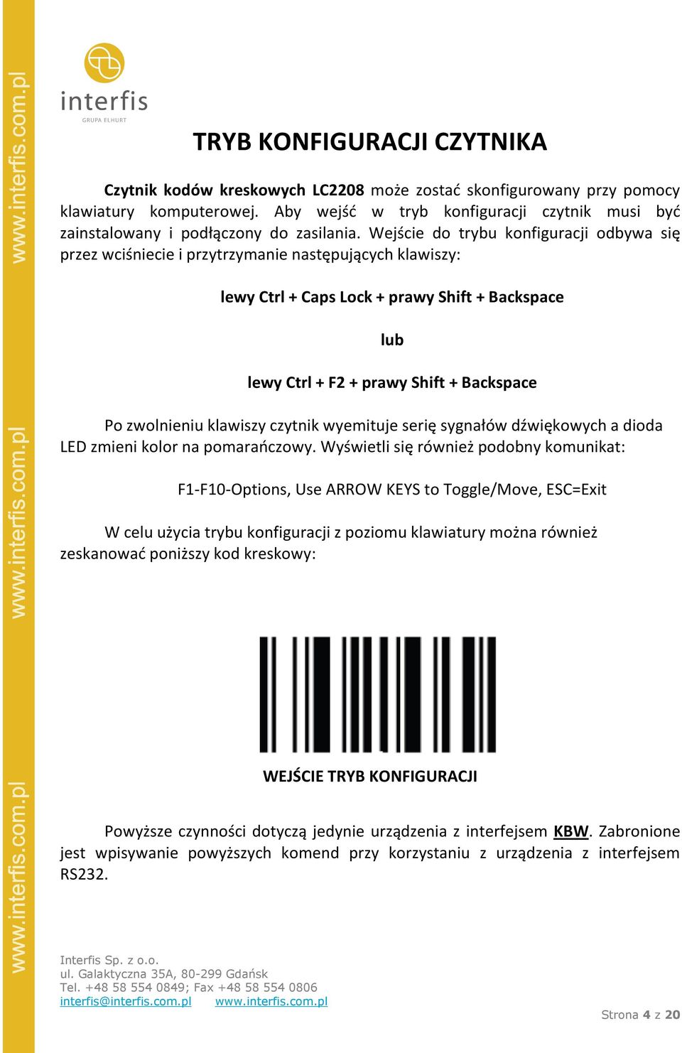 Wejście do trybu konfiguracji odbywa się przez wciśniecie i przytrzymanie następujących klawiszy: lewy Ctrl + Caps Lock + prawy Shift + Backspace lub lewy Ctrl + F2 + prawy Shift + Backspace Po