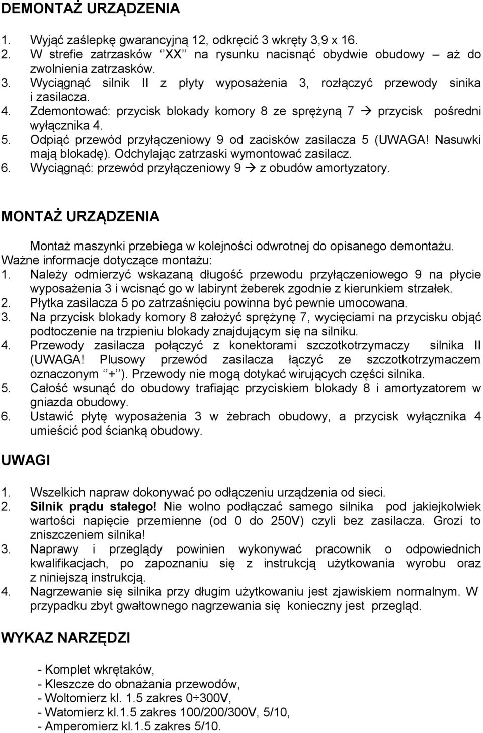 Odchylając zatrzaski wymontować zasilacz. 6. Wyciągnąć: przewód przyłączeniowy 9 z obudów amortyzatory. MONTAŻ URZĄDZENIA Montaż maszynki przebiega w kolejności odwrotnej do opisanego demontażu.