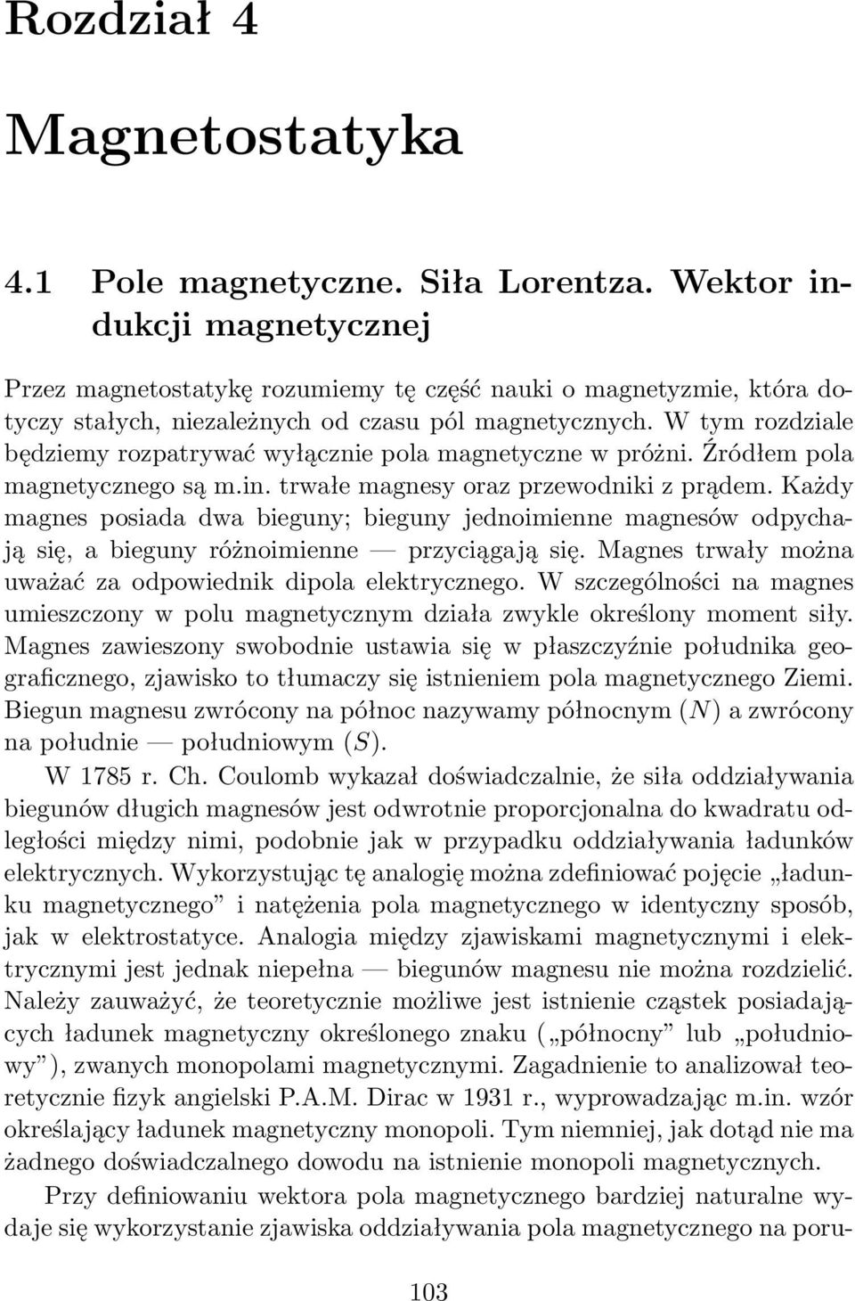 W tym rozdziale będziemy rozpatrywać wyłącznie pola magnetyczne w próżni. Źródłem pola magnetycznego są m.in. trwałe magnesy oraz przewodniki z prądem.