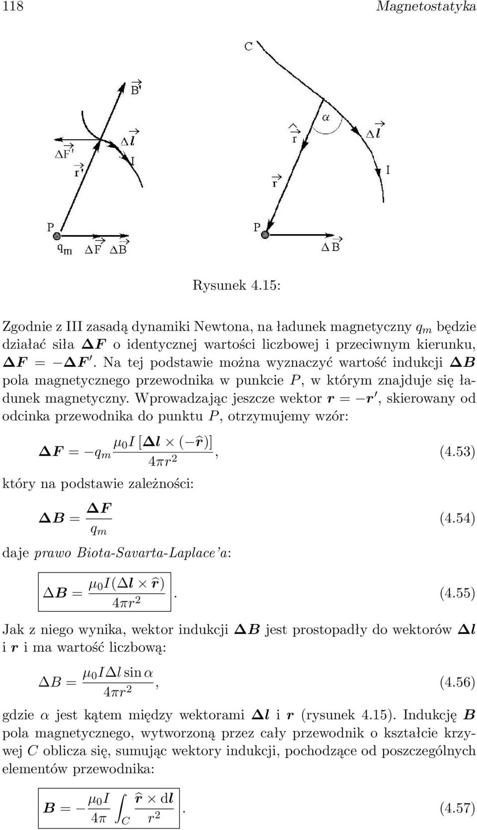 Wprowadzając jeszcze wektor r = r, skierowany od odcinka przewodnika do punktu P, otrzymujemy wzór: F = q m µ 0 I [ l ( r)] 4πr 2, (4.53) który na podstawie zależności: B = F q m (4.