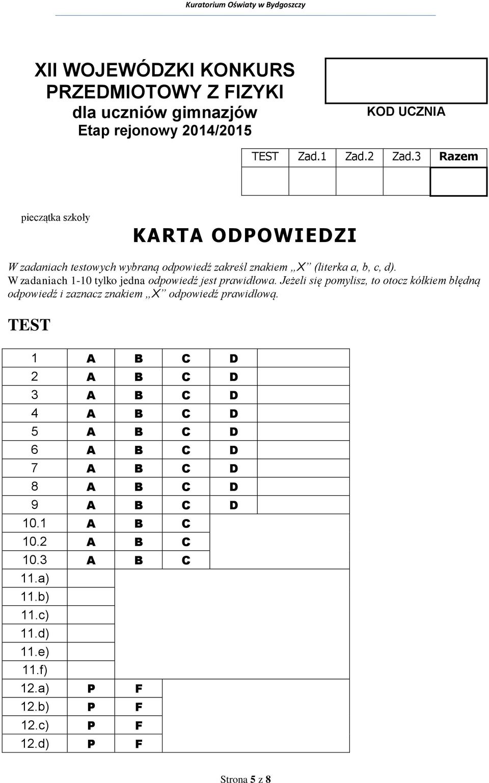 W zadaniach 1-10 tylko jedna odpowiedź jest prawidłowa. Jeżeli się pomylisz, to otocz kółkiem błędną odpowiedź i zaznacz znakiem X odpowiedź prawidłową.