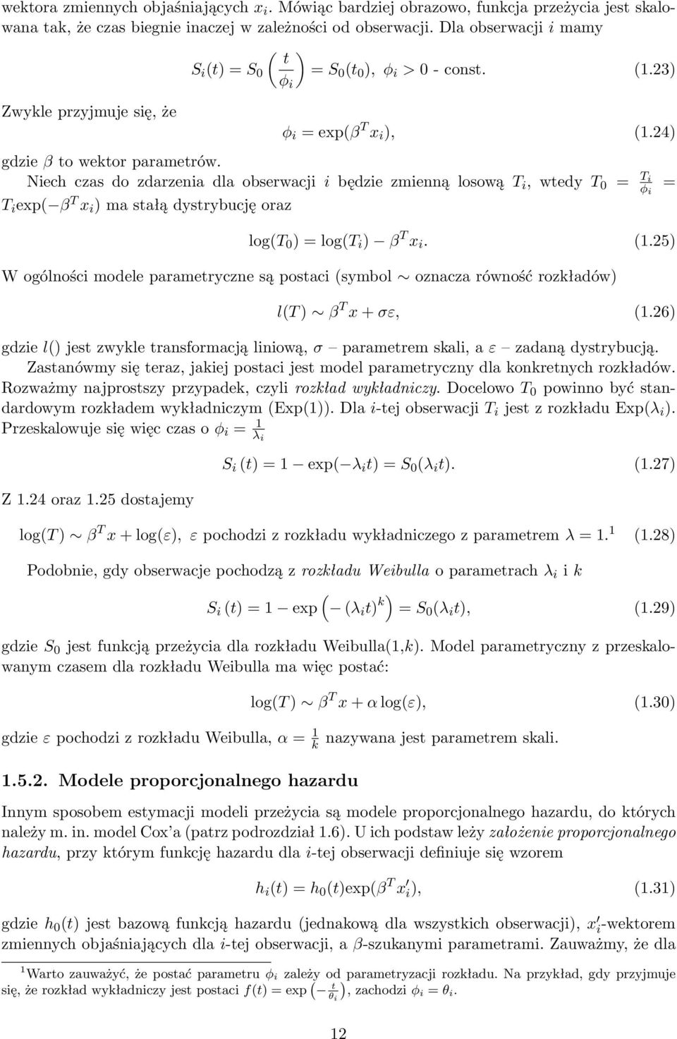 Niech czas do zdarzenia dla obserwacji i będzie zmienną losową T i, wtedy T 0 T i exp( β T x i ) ma stałą dystrybucję oraz = T i φ i = log(t 0 ) = log(t i ) β T x i. (1.