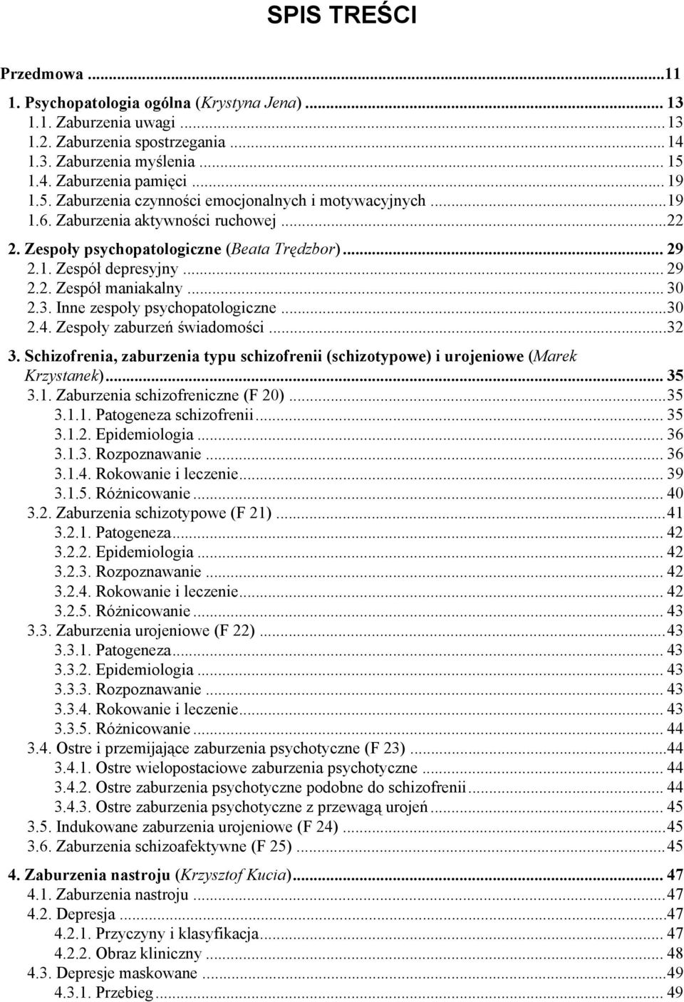 .. 30 2.3. Inne zespoły psychopatologiczne... 30 2.4. Zespoły zaburzeń świadomości...32 3. Schizofrenia, zaburzenia typu schizofrenii (schizotypowe) i urojeniowe (Marek Krzystanek)... 35 3.1.