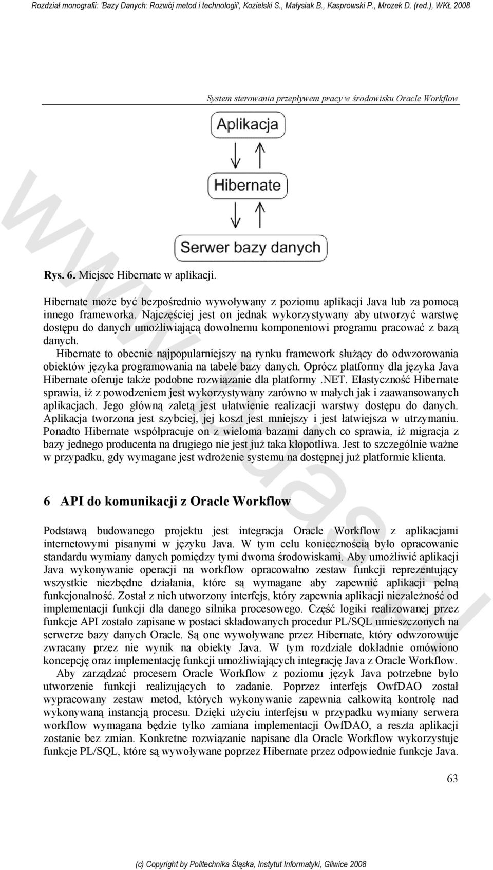 Najczęściej jest on jednak wykorzystywany aby utworzyć warstwę dostępu do danych umożliwiającą dowolnemu komponentowi programu pracować z bazą danych.