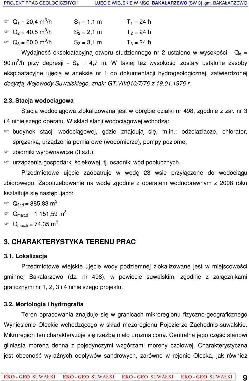 W takiej teŝ wysokości zostały ustalone zasoby eksploatacyjne ujęcia w aneksie nr 1 do dokumentacji hydrogeologicznej, zatwierdzonej decyzją Wojewody Suwalskiego, znak: GT.VII/010/7/76 z 19.01.1976 r.