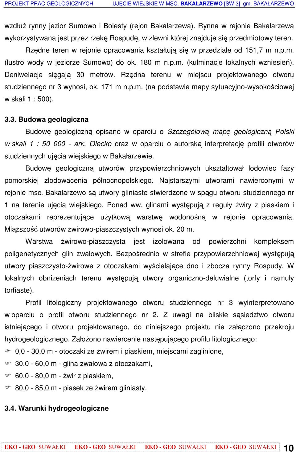 Rzędna terenu w miejscu projektowanego otworu studziennego nr 3 wynosi, ok. 171 m n.p.m. (na podstawie mapy sytuacyjno-wysokościowej w skali 1 : 500). 3.3. Budowa geologiczna Budowę geologiczną opisano w oparciu o Szczegółową mapę geologiczną Polski w skali 1 : 50 000 - ark.