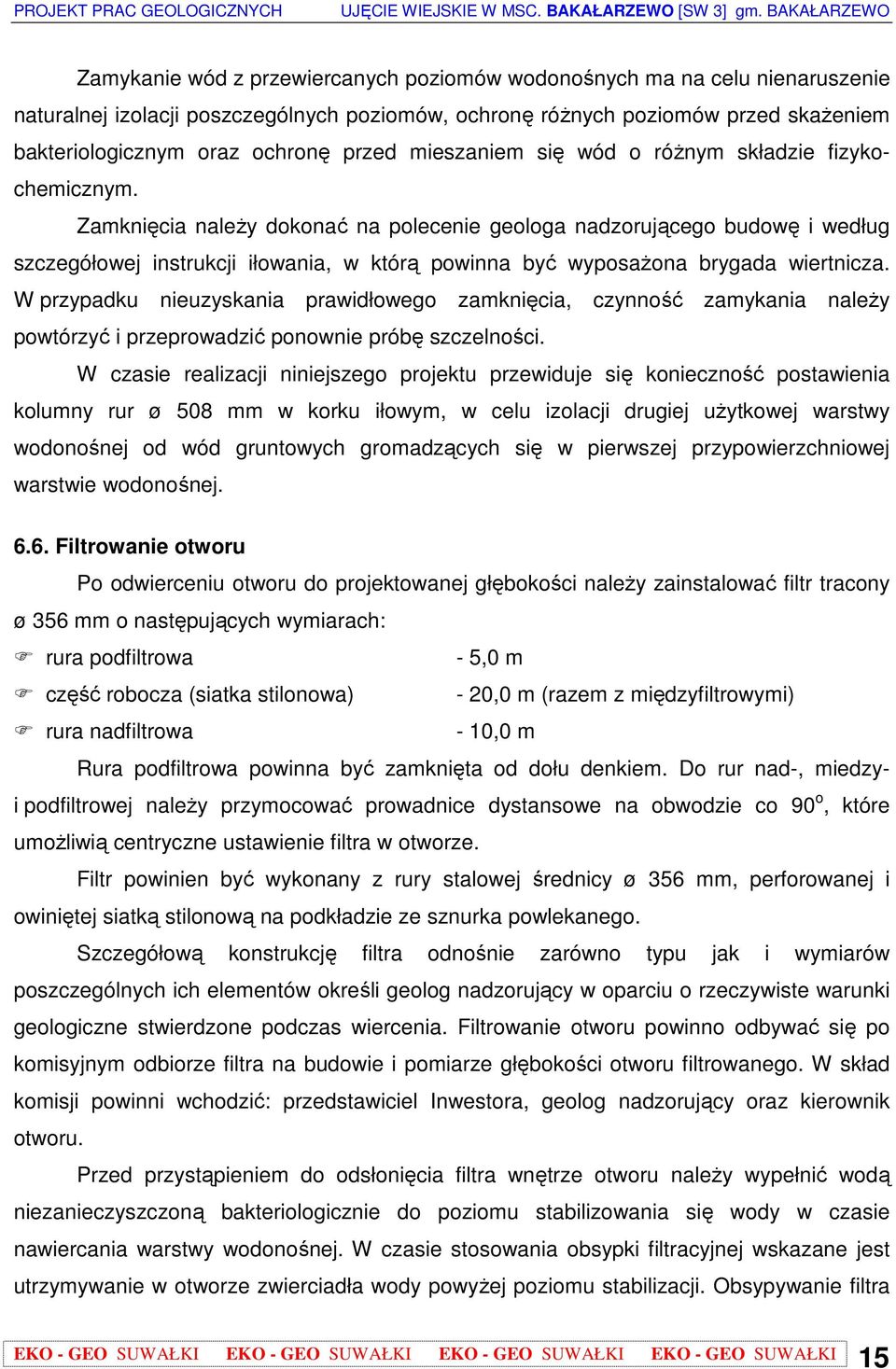 Zamknięcia naleŝy dokonać na polecenie geologa nadzorującego budowę i według szczegółowej instrukcji iłowania, w którą powinna być wyposaŝona brygada wiertnicza.