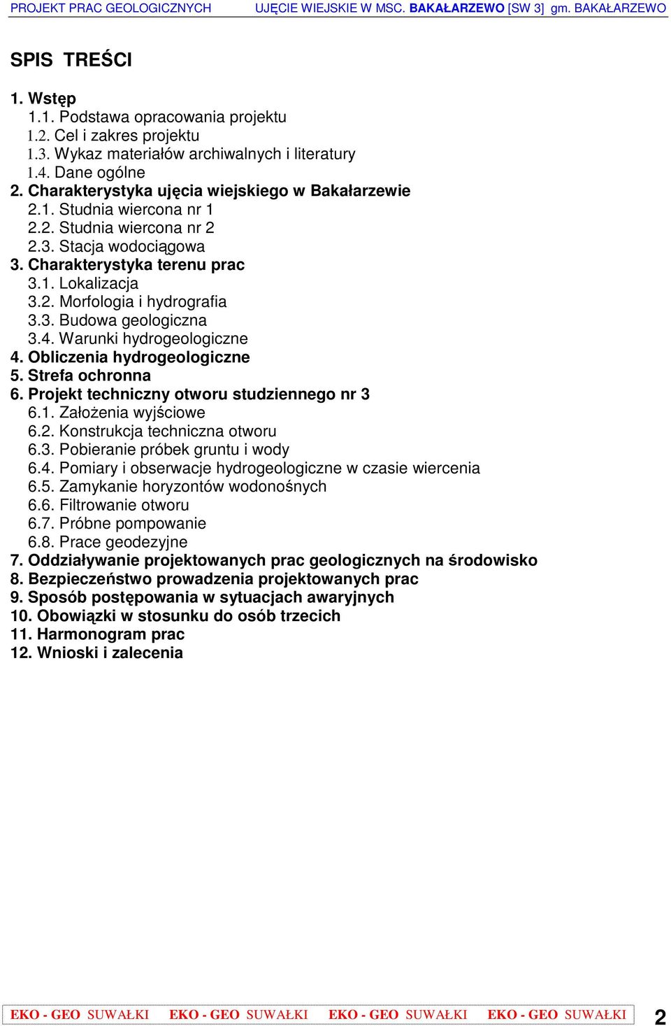 3. Budowa geologiczna 3.4. Warunki hydrogeologiczne 4. Obliczenia hydrogeologiczne 5. Strefa ochronna 6. Projekt techniczny otworu studziennego nr 3 6.1. ZałoŜenia wyjściowe 6.2.