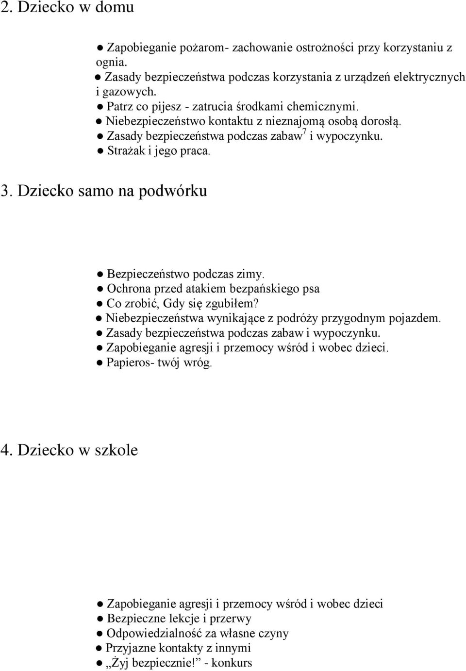 Dziecko samo na podwórku Bezpieczeństwo podczas zimy. Ochrona przed atakiem bezpańskiego psa Co zrobić, Gdy się zgubiłem? Niebezpieczeństwa wynikające z podróży przygodnym pojazdem.