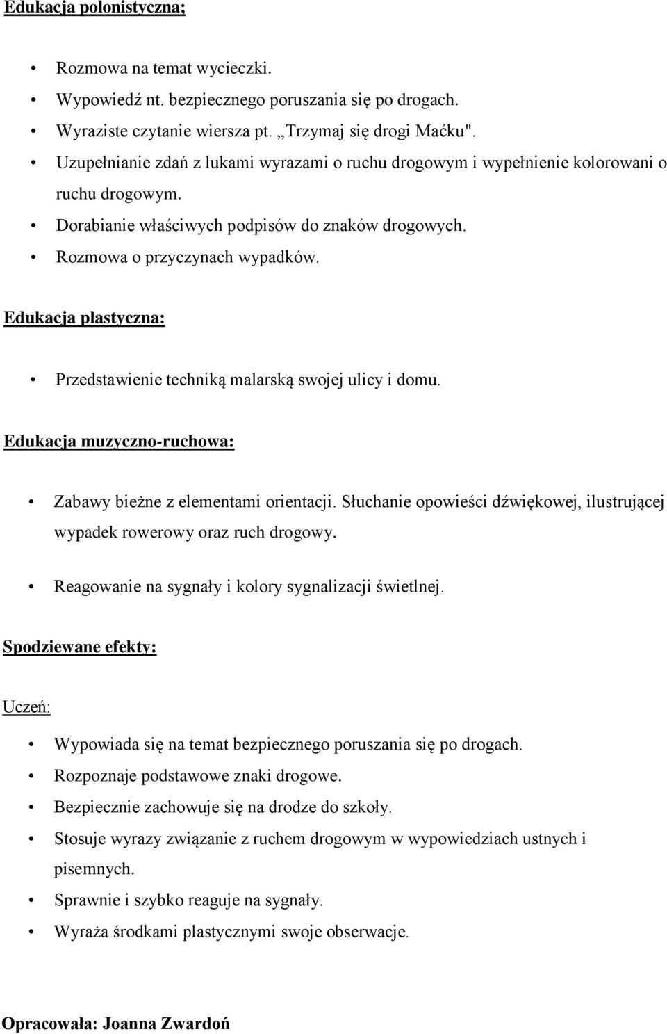 Edukacja plastyczna: Przedstawienie techniką malarską swojej ulicy i domu. Edukacja muzyczno-ruchowa: Zabawy bieżne z elementami orientacji.