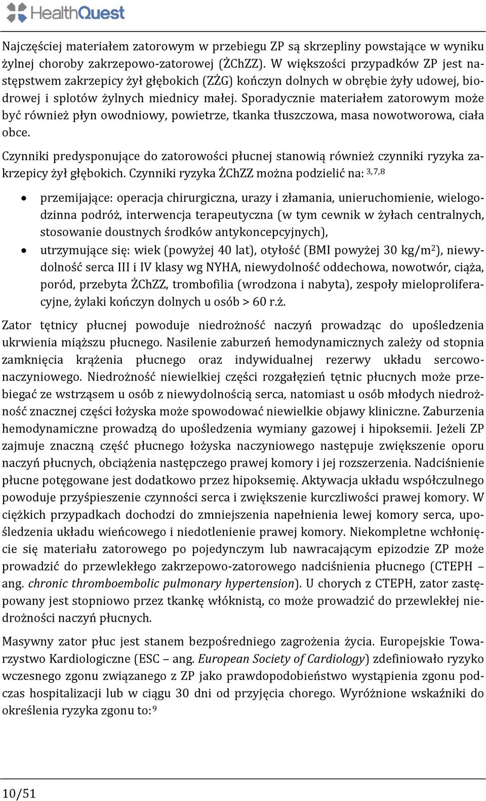 Sporadycznie materiałem zatorowym może być również płyn owodniowy, powietrze, tkanka tłuszczowa, masa nowotworowa, ciała obce.