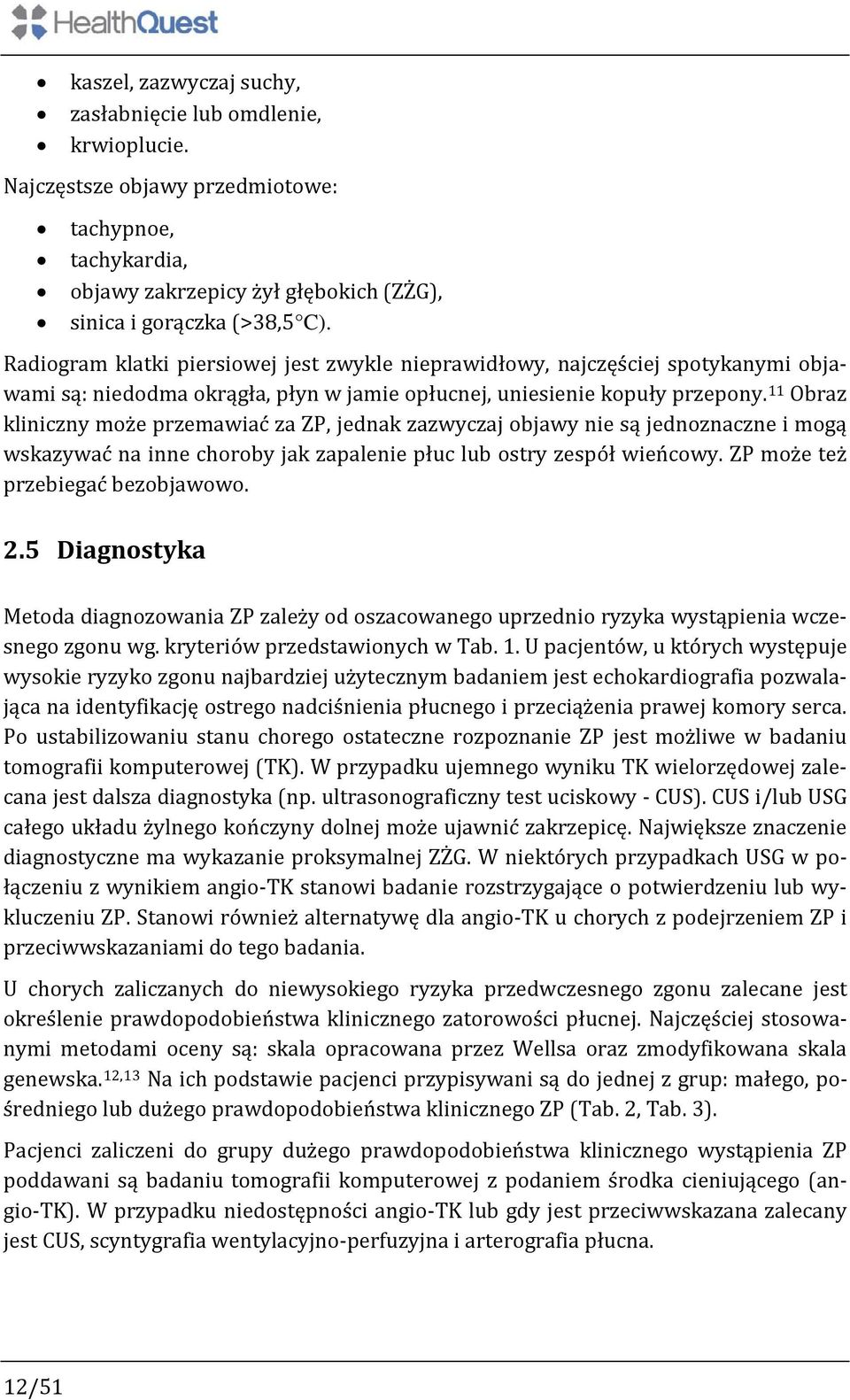 11 Obraz kliniczny może przemawiać za ZP, jednak zazwyczaj objawy nie są jednoznaczne i mogą wskazywać na inne choroby jak zapalenie płuc lub ostry zespół wieńcowy. ZP może też przebiegać bezobjawowo.