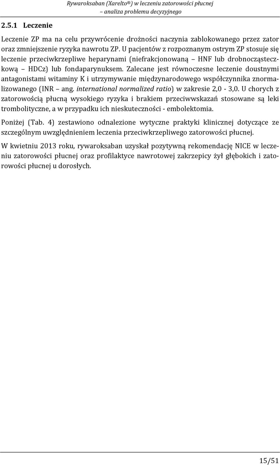 U pacjentów z rozpoznanym ostrym ZP stosuje się leczenie przeciwkrzepliwe heparynami (niefrakcjonowaną HNF lub drobnocząsteczkową HDCz) lub fondaparynuksem.