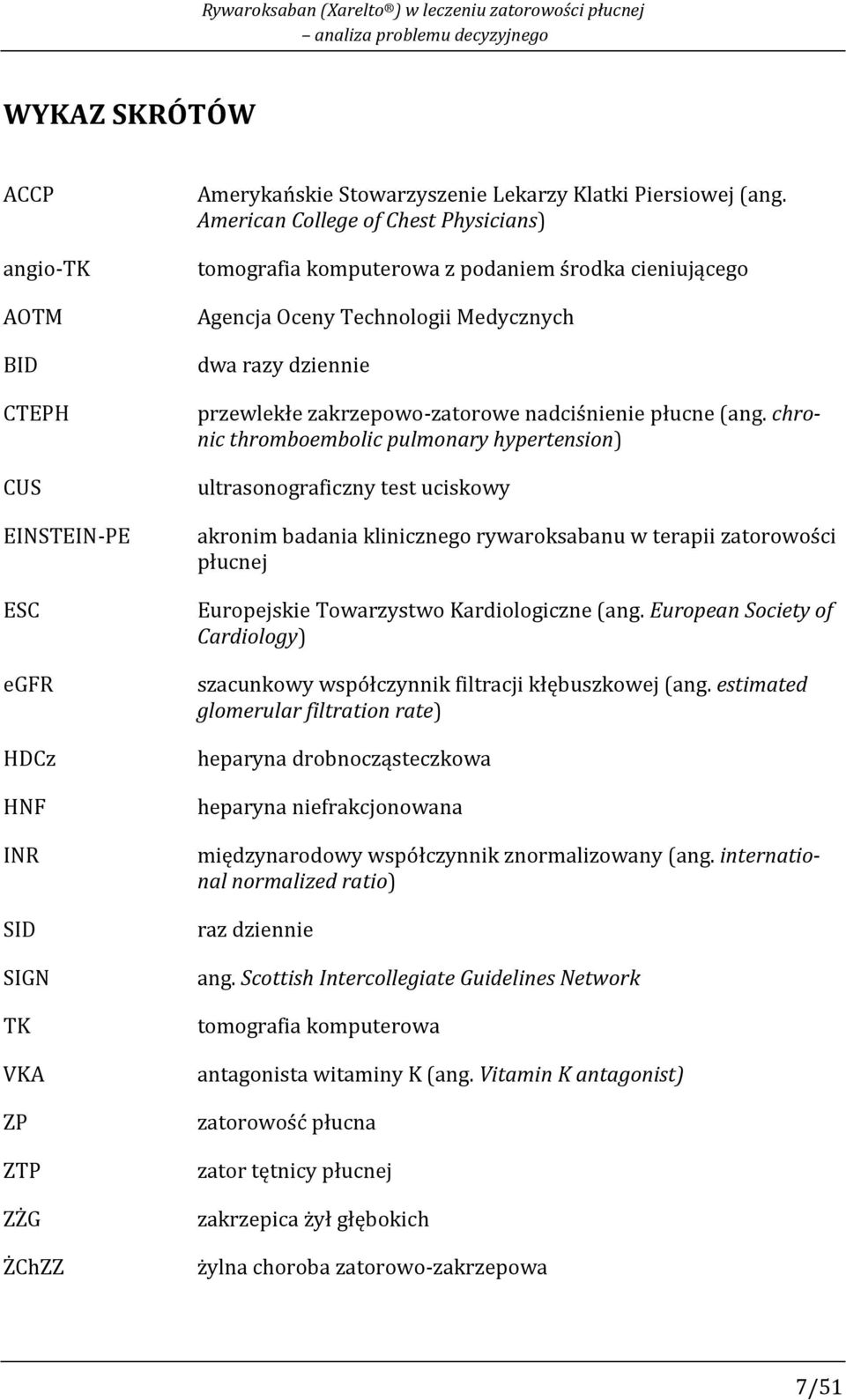 American College of Chest Physicians) tomografia komputerowa z podaniem środka cieniującego Agencja Oceny Technologii Medycznych dwa razy dziennie przewlekłe zakrzepowo-zatorowe nadciśnienie płucne