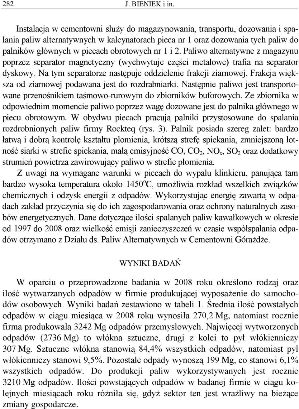 1 i 2. Paliwo alternatywne z magazynu poprzez separator magnetyczny (wychwytuje części metalowe) trafia na separator dyskowy. Na tym separatorze następuje oddzielenie frakcji ziarnowej.