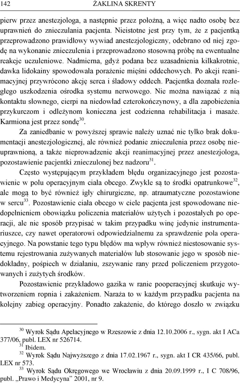 uczuleniowe. Nadmierna, gdyż podana bez uzasadnienia kilkakrotnie, dawka lidokainy spowodowała porażenie mięśni oddechowych. Po akcji reanimacyjnej przywrócono akcję serca i śladowy oddech.