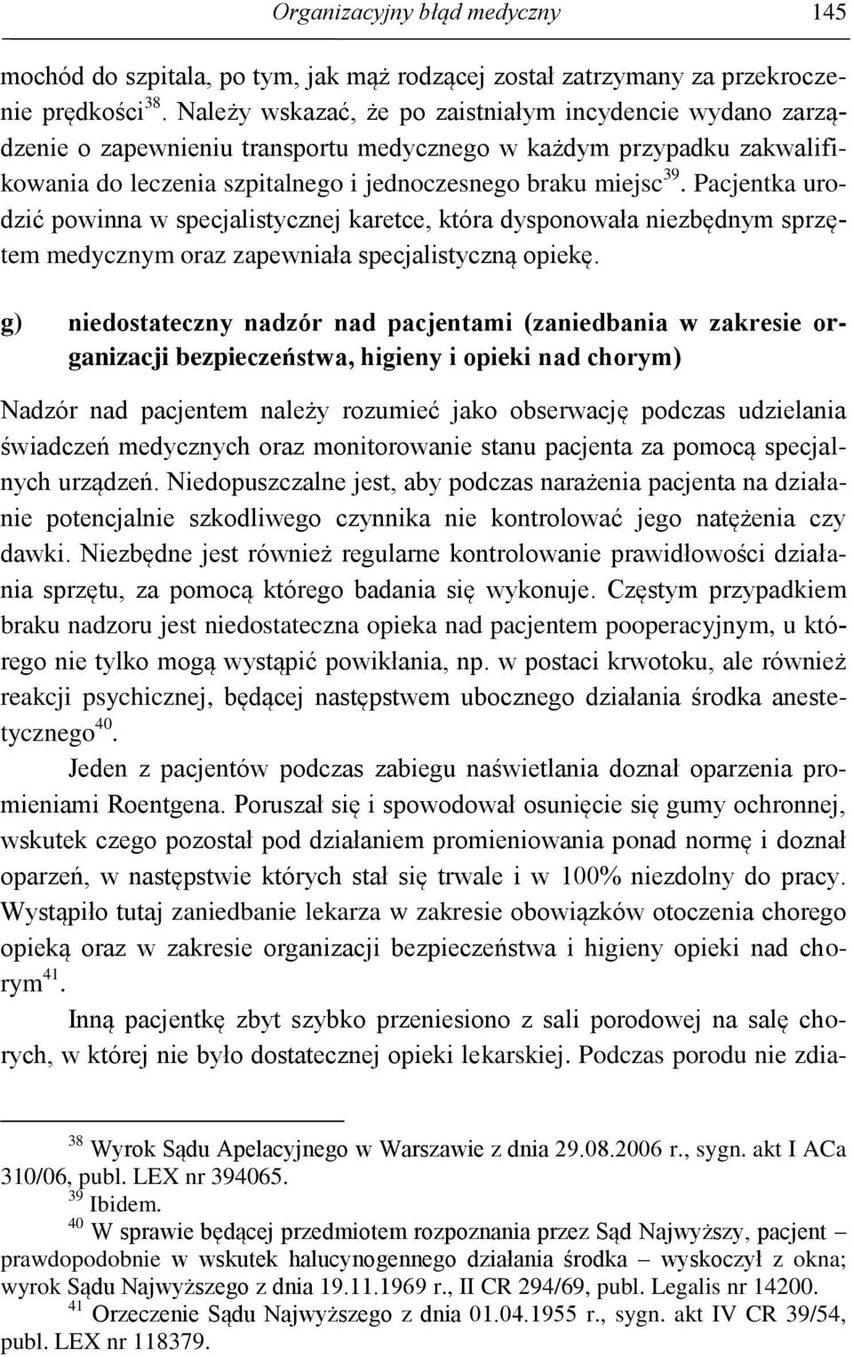 Pacjentka urodzić powinna w specjalistycznej karetce, która dysponowała niezbędnym sprzętem medycznym oraz zapewniała specjalistyczną opiekę.